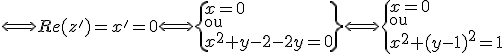 \Longleftrightarrow Re(z')=x'=0\Longleftrightarrow\{x=0\\\text{ou}\\x^2+y^2-2y=0\}\Longleftrightarrow\{x=0\\\text{ou}\\x^2+(y-1)^2=1